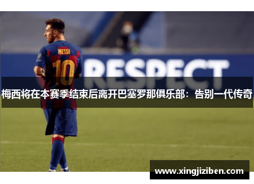 梅西将在本赛季结束后离开巴塞罗那俱乐部：告别一代传奇