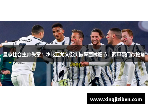 皇家社会主帅失意！沙比亚尤文街头被曝面试细节，西甲豪门欲挖角