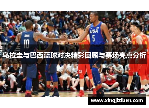乌拉圭与巴西篮球对决精彩回顾与赛场亮点分析