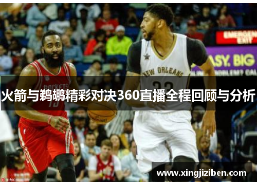 火箭与鹈鹕精彩对决360直播全程回顾与分析