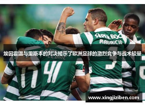 埃因霍温与里斯本的对决揭示了欧洲足球的激烈竞争与战术较量